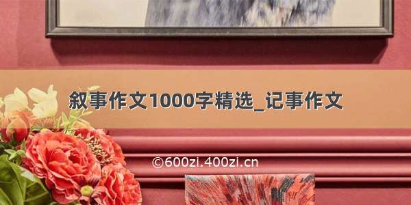 叙事作文1000字精选_记事作文