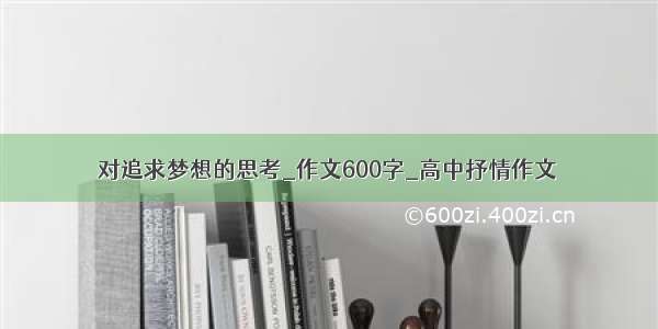 对追求梦想的思考_作文600字_高中抒情作文