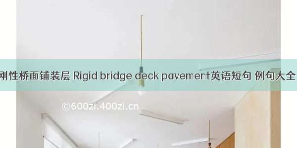 刚性桥面铺装层 Rigid bridge deck pavement英语短句 例句大全