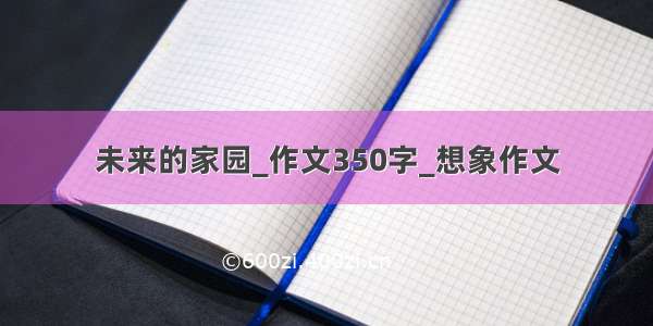 未来的家园_作文350字_想象作文