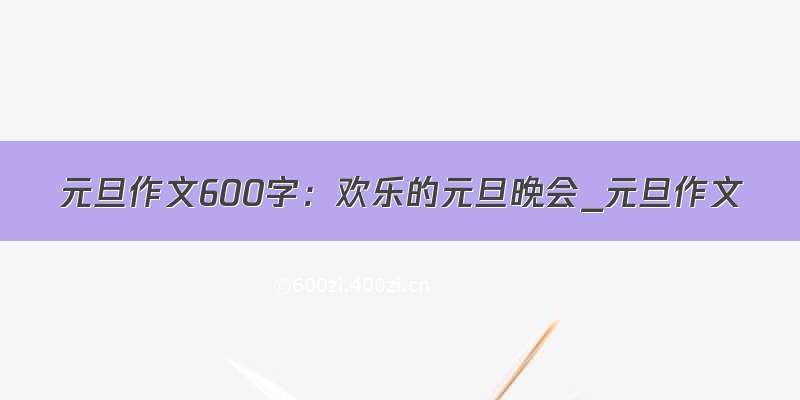 元旦作文600字：欢乐的元旦晚会_元旦作文