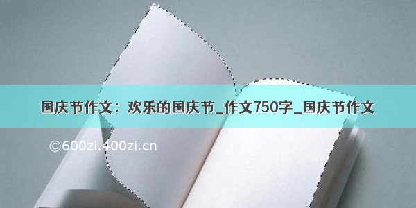 国庆节作文：欢乐的国庆节_作文750字_国庆节作文