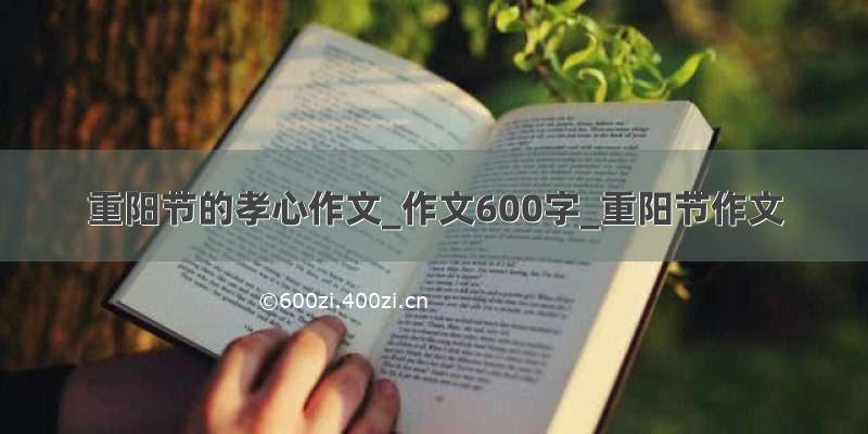 重阳节的孝心作文_作文600字_重阳节作文