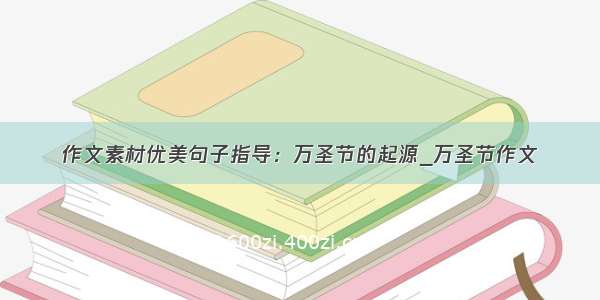 作文素材优美句子指导：万圣节的起源_万圣节作文