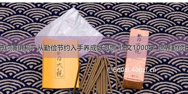 勤俭节约演讲稿：从勤俭节约入手养成好习惯_作文1000字_世界勤俭日作文