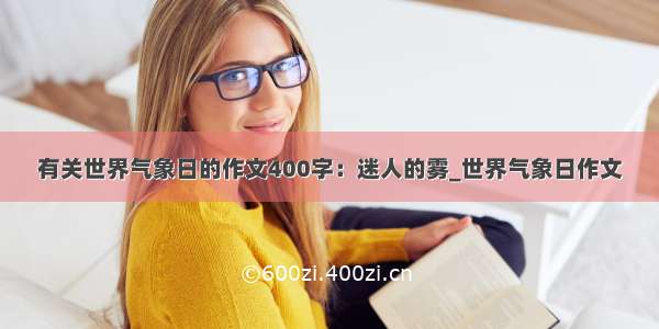 有关世界气象日的作文400字：迷人的雾_世界气象日作文