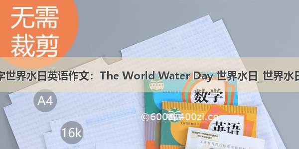 300字世界水日英语作文：The World Water Day 世界水日_世界水日作文