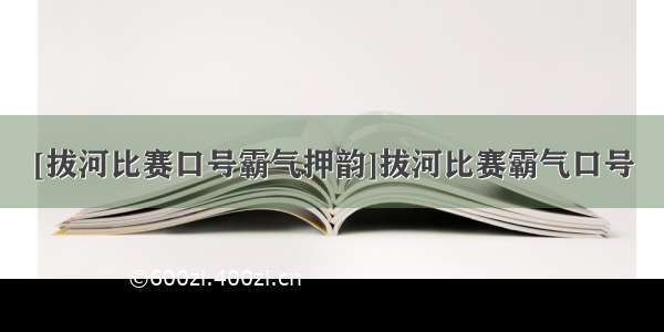 [拔河比赛口号霸气押韵]拔河比赛霸气口号