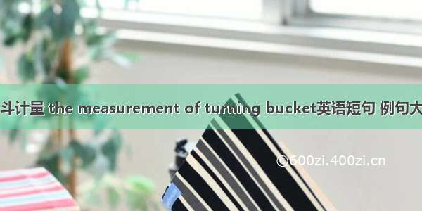 翻斗计量 the measurement of turning bucket英语短句 例句大全