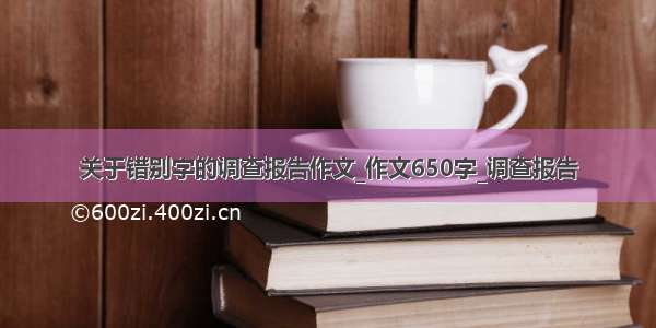 关于错别字的调查报告作文_作文650字_调查报告