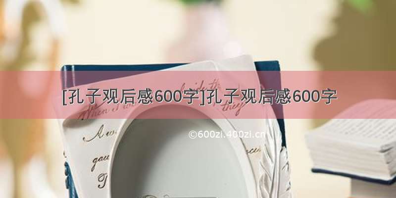 [孔子观后感600字]孔子观后感600字