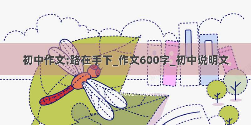 初中作文:路在手下_作文600字_初中说明文