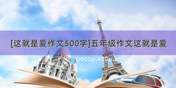 [这就是爱作文500字]五年级作文这就是爱