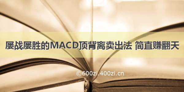 屡战屡胜的MACD顶背离卖出法 简直赚翻天