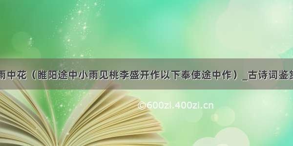 雨中花（睢阳途中小雨见桃李盛开作以下奉使途中作）_古诗词鉴赏