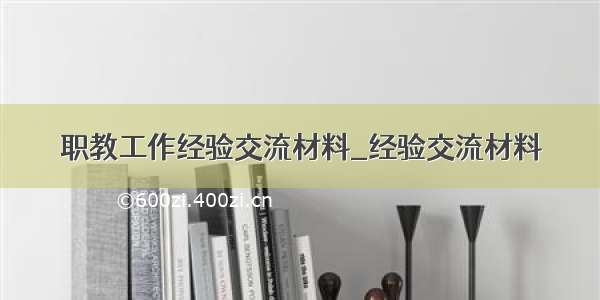 职教工作经验交流材料_经验交流材料