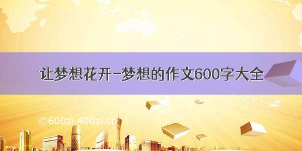 让梦想花开-梦想的作文600字大全