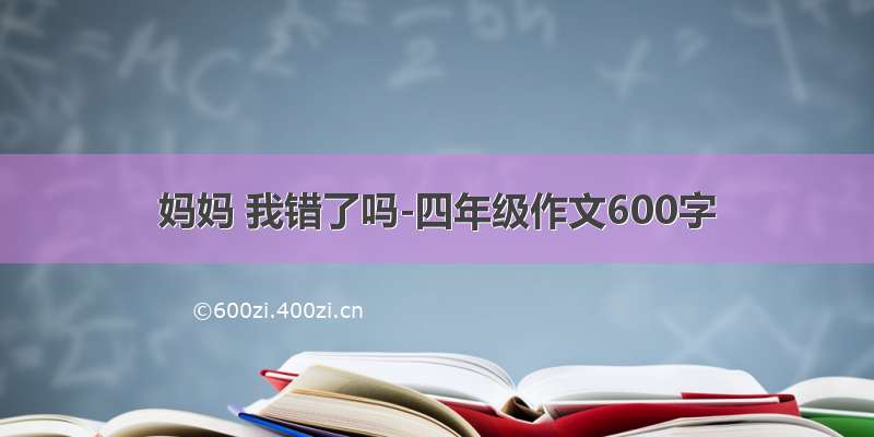 妈妈 我错了吗-四年级作文600字