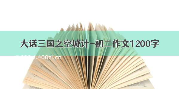 大话三国之空城计-初二作文1200字