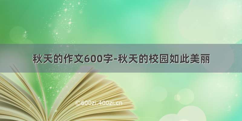 秋天的作文600字-秋天的校园如此美丽