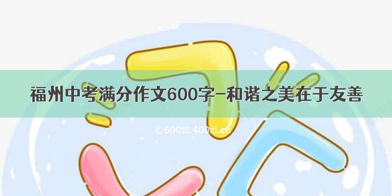 福州中考满分作文600字-和谐之美在于友善