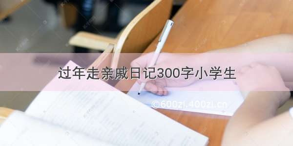 过年走亲戚日记300字小学生