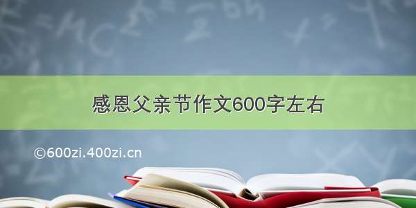 感恩父亲节作文600字左右