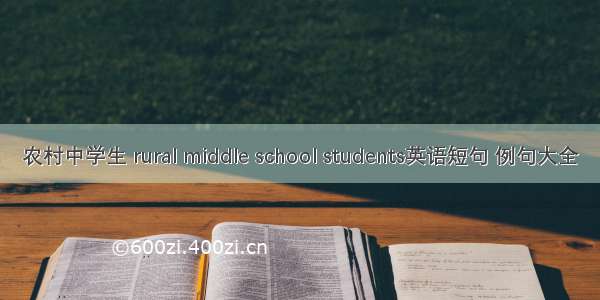 农村中学生 rural middle school students英语短句 例句大全