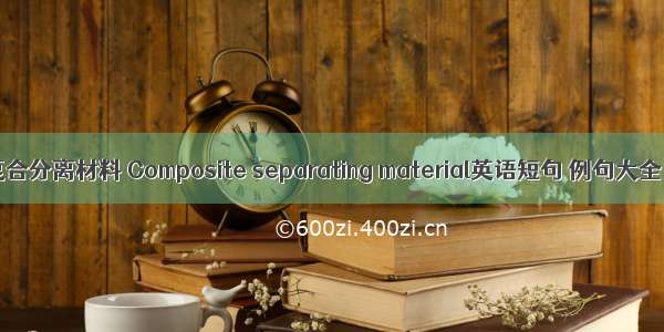 复合分离材料 Composite separating material英语短句 例句大全