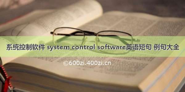 系统控制软件 system control software英语短句 例句大全