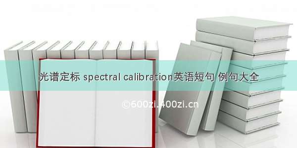 光谱定标 spectral calibration英语短句 例句大全