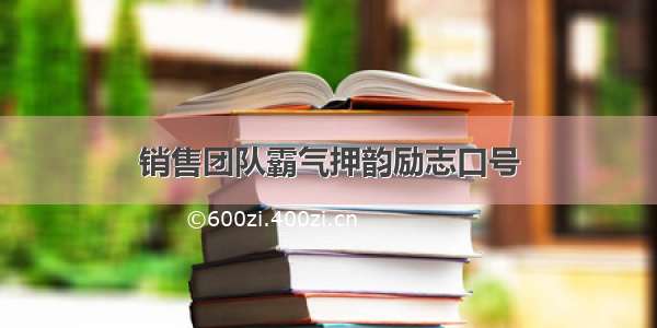 销售团队霸气押韵励志口号