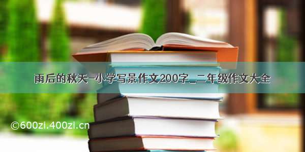 雨后的秋天-小学写景作文200字_二年级作文大全