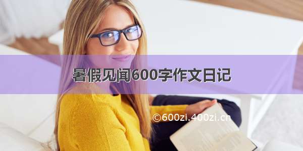 暑假见闻600字作文日记