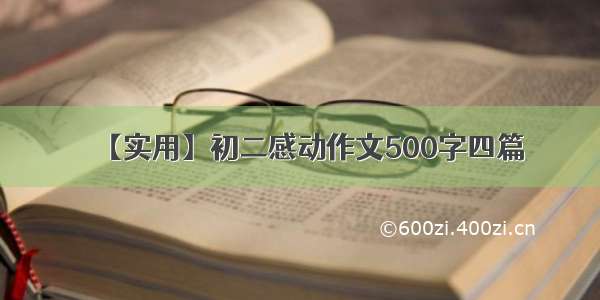 【实用】初二感动作文500字四篇