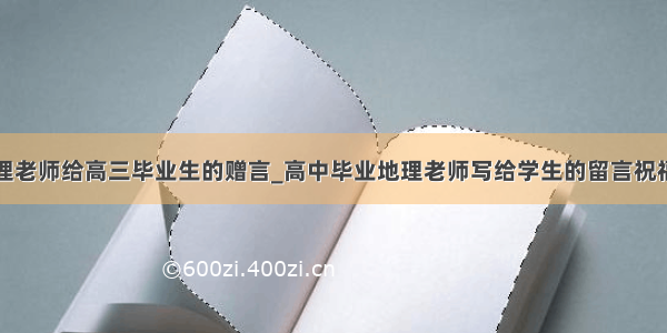 地理老师给高三毕业生的赠言_高中毕业地理老师写给学生的留言祝福语