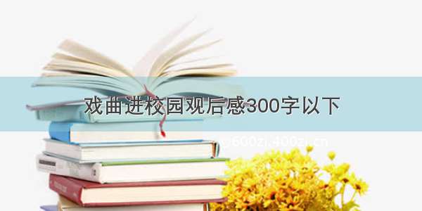 戏曲进校园观后感300字以下