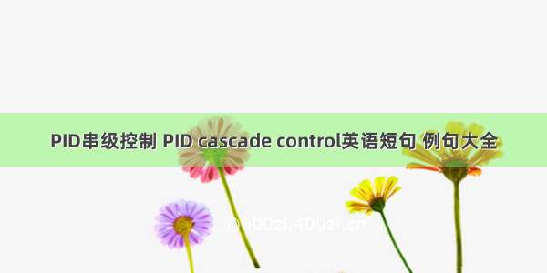 PID串级控制 PID cascade control英语短句 例句大全