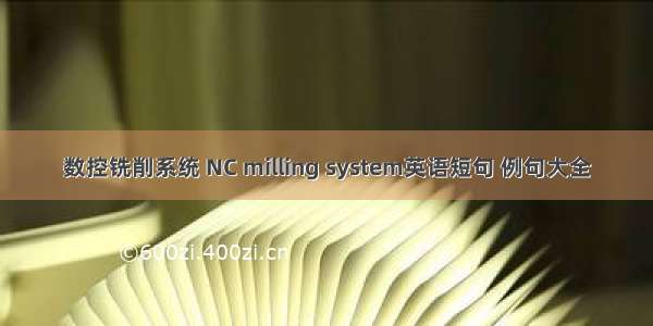 数控铣削系统 NC milling system英语短句 例句大全