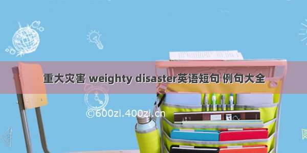 重大灾害 weighty disaster英语短句 例句大全