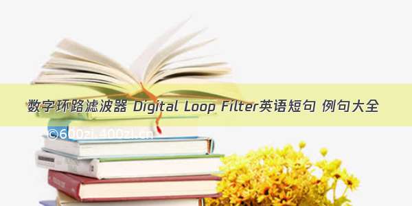数字环路滤波器 Digital Loop Filter英语短句 例句大全