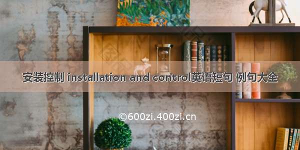 安装控制 installation and control英语短句 例句大全