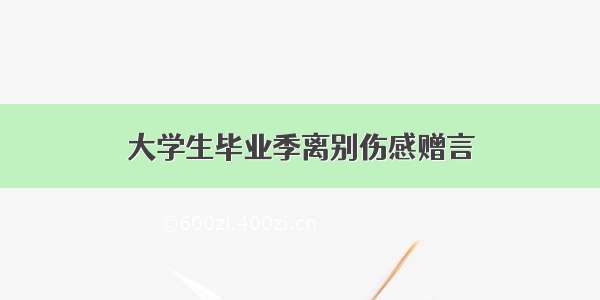 大学生毕业季离别伤感赠言