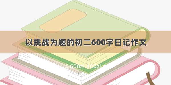 以挑战为题的初二600字日记作文