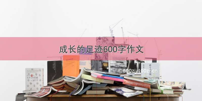 成长的足迹600字作文