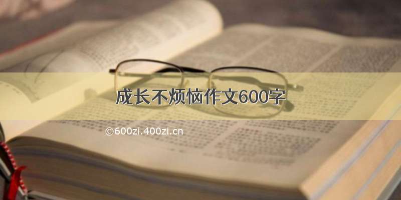 成长不烦恼作文600字