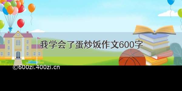 我学会了蛋炒饭作文600字