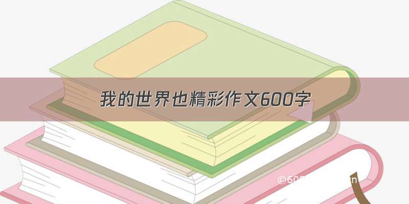 我的世界也精彩作文600字