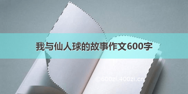 我与仙人球的故事作文600字