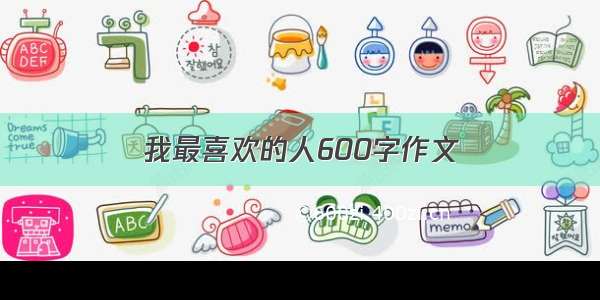 我最喜欢的人600字作文